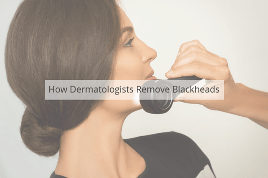 How Dermatologists Remove Blackheads?